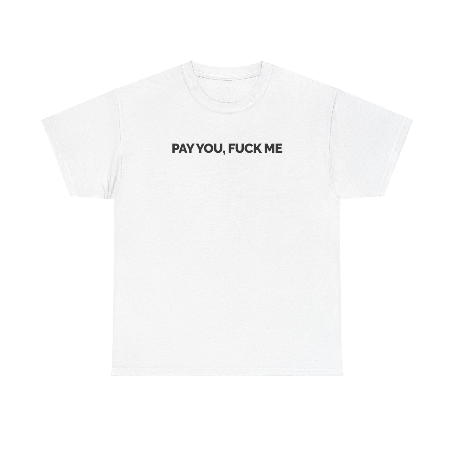 "Pay You, Fuck Me" Unisex Heavy Cotton Tee