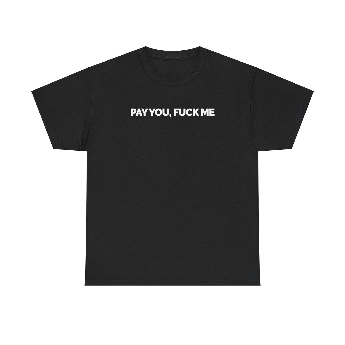 "Pay You, Fuck Me" Unisex Heavy Cotton Tee