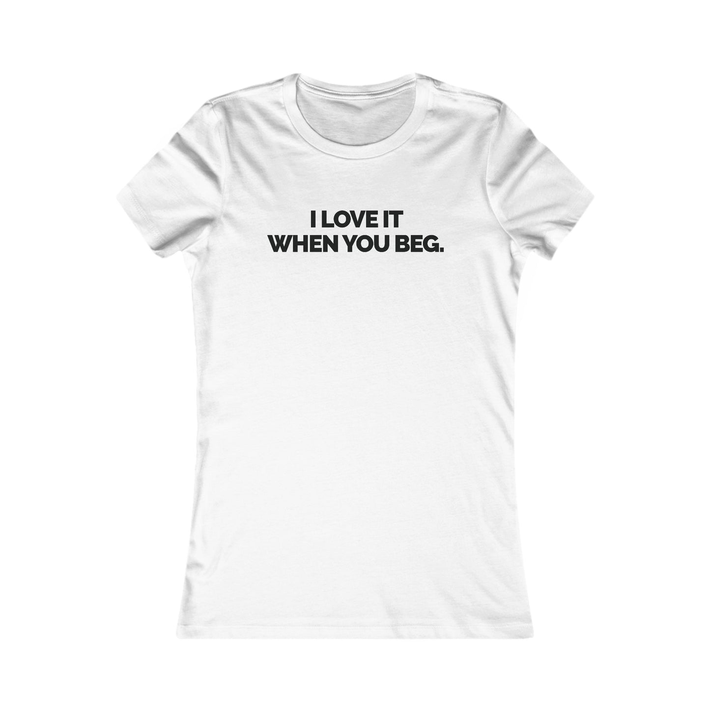 "I Love It When You Beg" Women's Fitted T-shirt