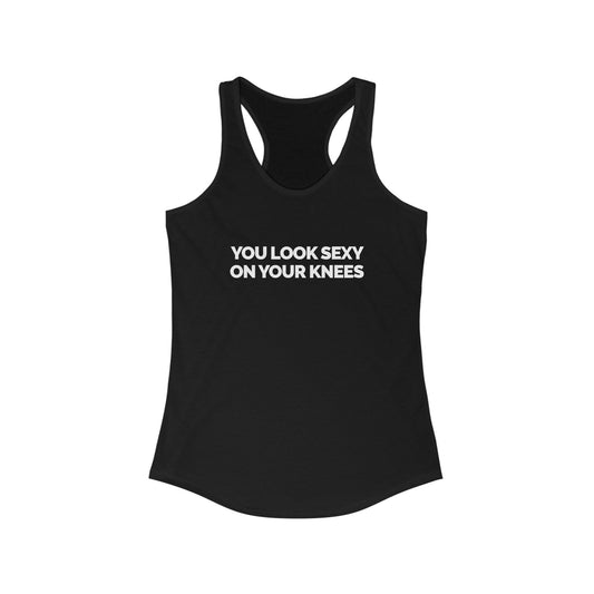 "You Look Sexy On Your Knees" Women's Racerback Tank