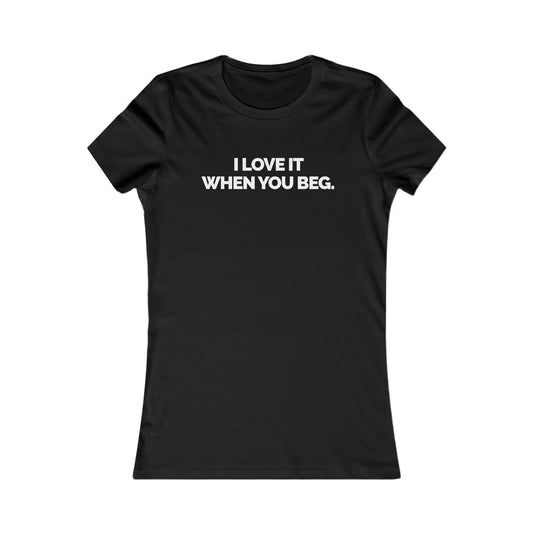 "I Love It When You Beg" Women's Fitted T-shirt