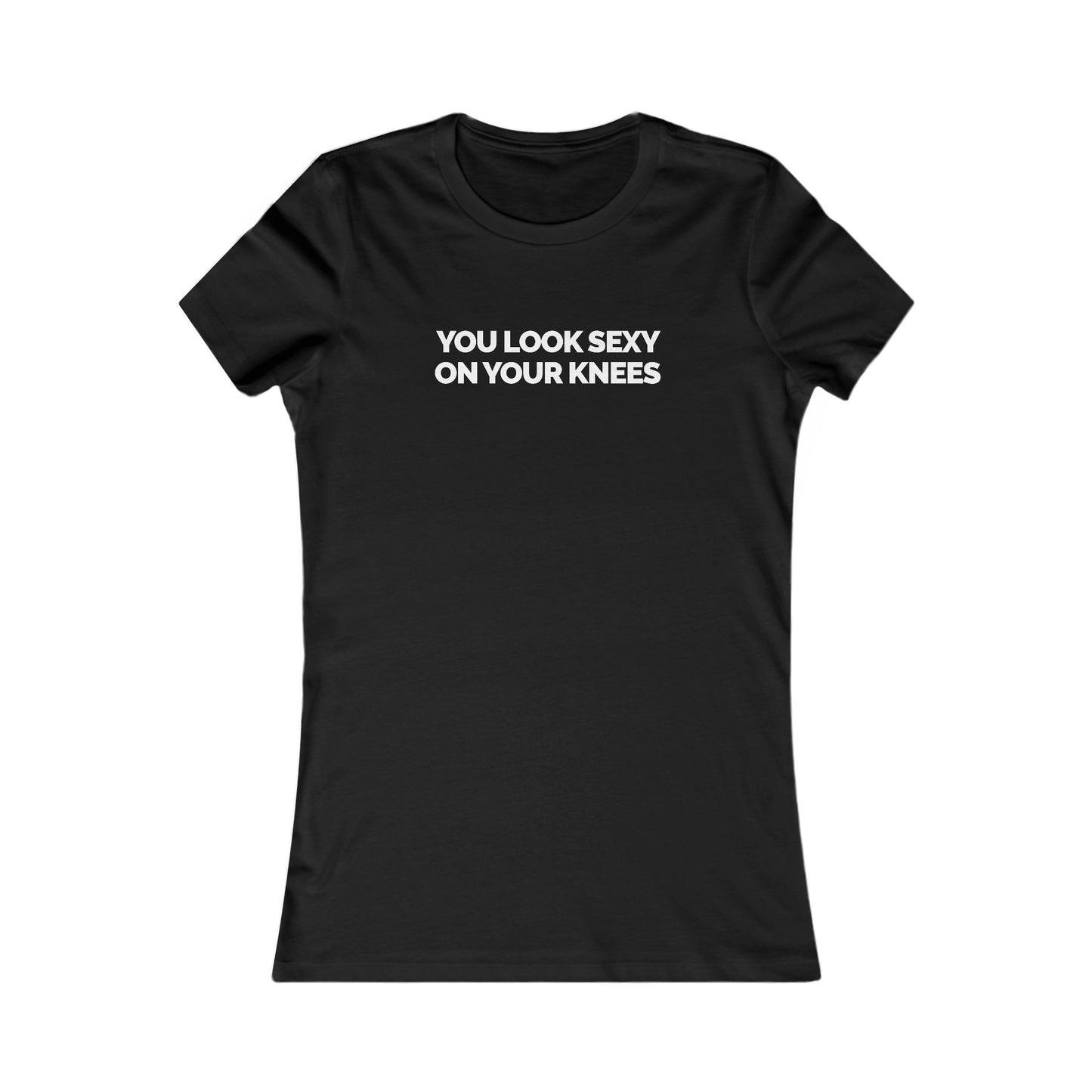 "You Look Sexy On Your Knees" Women's Fitted T-shirt