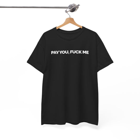 "Pay You, Fuck Me" Unisex Heavy Cotton Tee