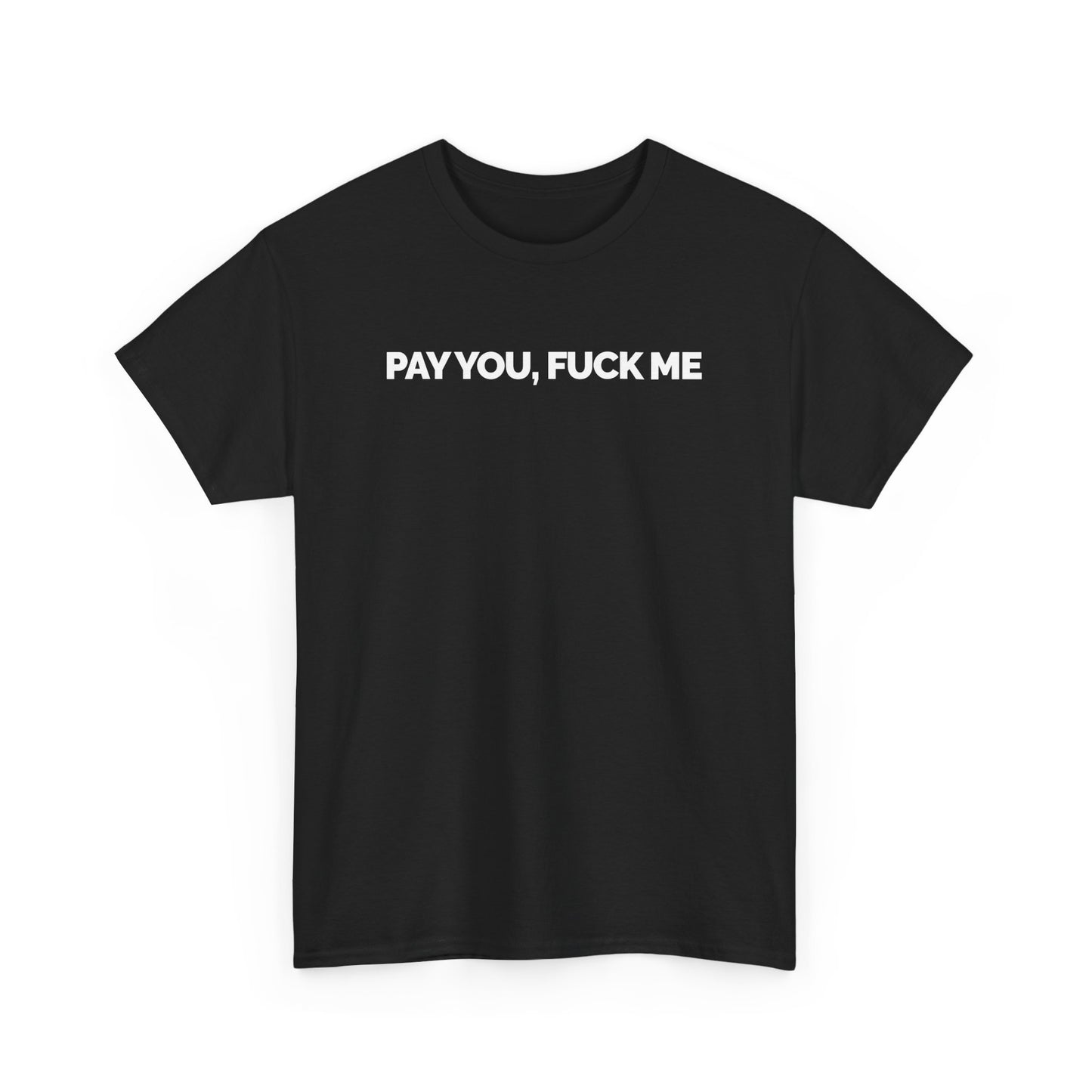 "Pay You, Fuck Me" Unisex Heavy Cotton Tee