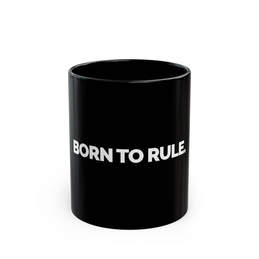 "Born To Rule" 11oz Black Mug