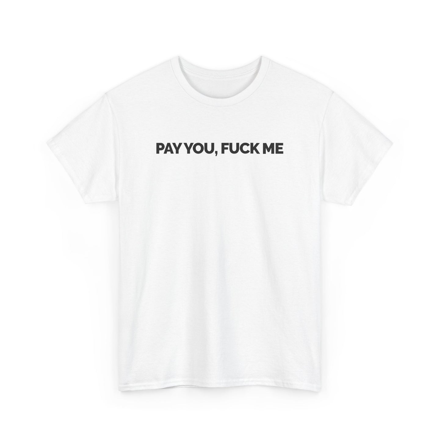 "Pay You, Fuck Me" Unisex Heavy Cotton Tee