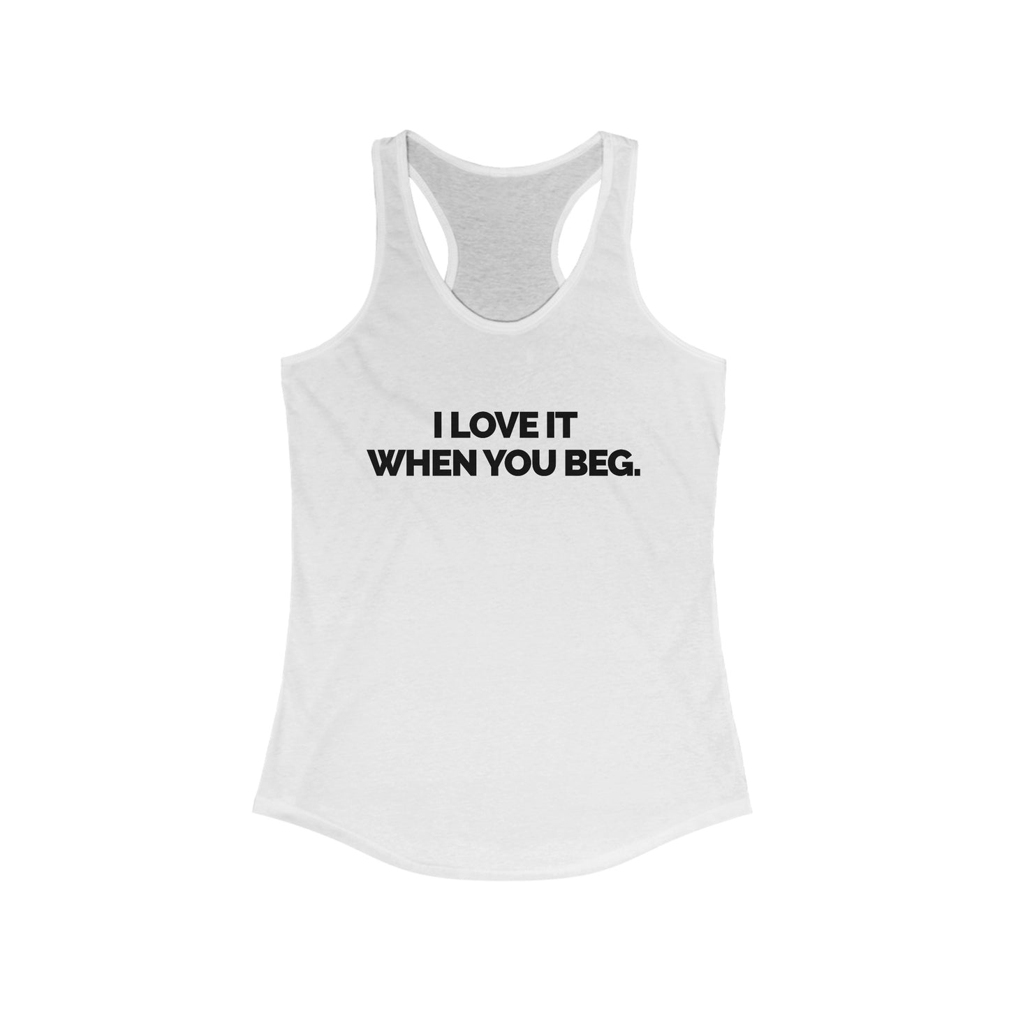 "I Love It When You Beg" Women's Racerback Tank