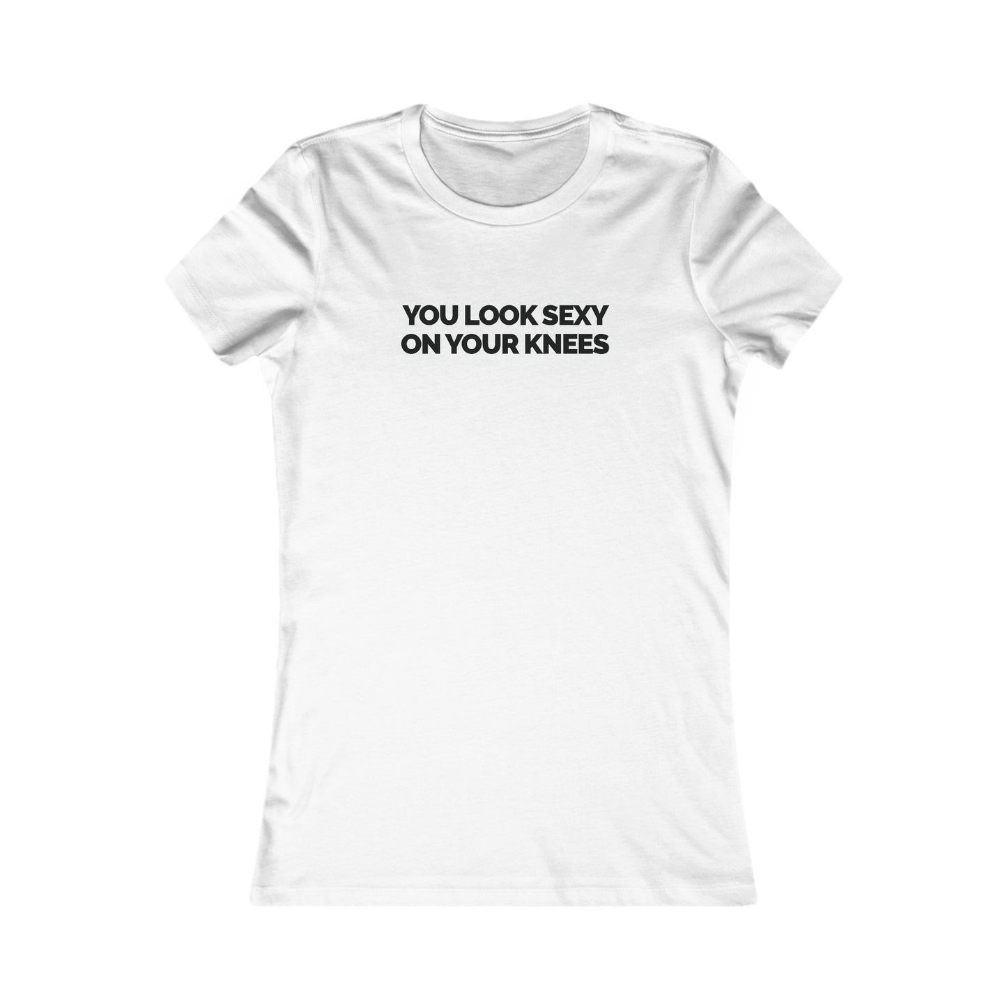 "You Look Sexy On Your Knees" Women's Fitted T-shirt